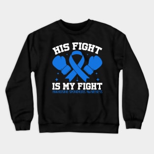 Ankylosing Spondylitis Awareness His Fight is My Fight Crewneck Sweatshirt